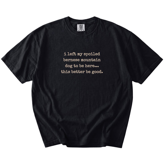 “I Left My Spoiled Bernese Mountain Dog Home” saying on a Black Comfort Colors® T-shirt