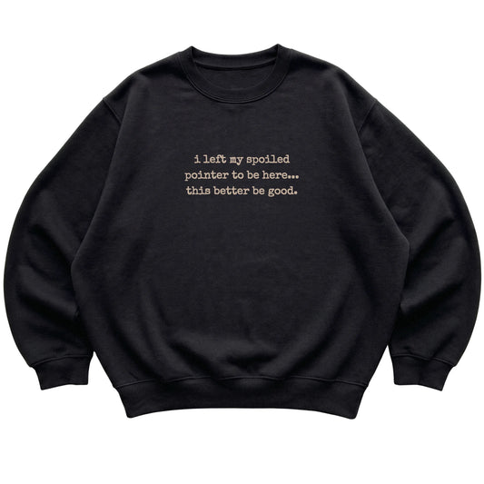 Black I Left My Spoiled Pointer sweatshirt laid flat