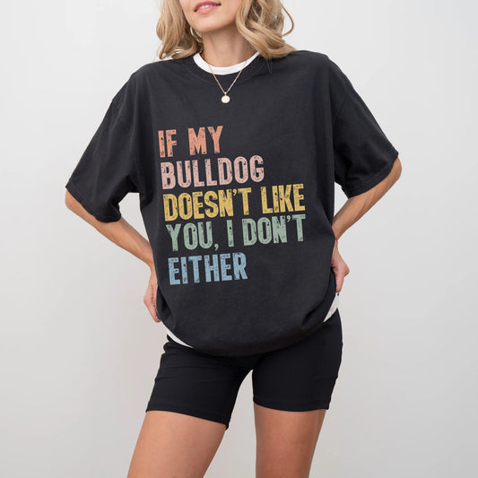 Model wearing a Black Comfort Colors® T-shirt featuring Bulldog with “If My Dog Doesn’t Like You, I Don’t Either” lettering