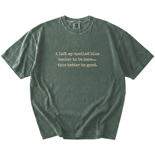 “I Left My Spoiled Blue Heeler Home” saying on a Moss Comfort Colors® T-shirt