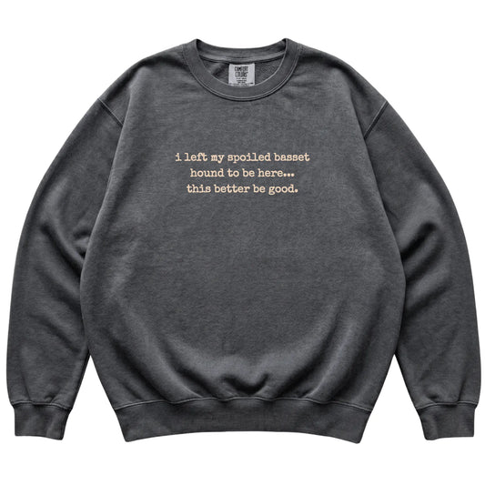 Pepper I Left My Spoiled Basset Hound Comfort Colors sweatshirt laid flat