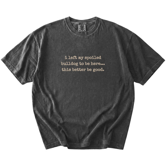 “I Left My Spoiled Bulldog Home” saying on a Pepper Comfort Colors® T-shirt