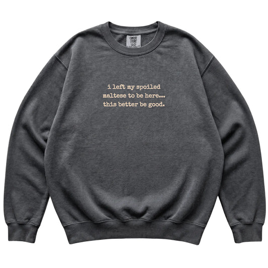 Pepper I Left My Spoiled Maltese Comfort Colors sweatshirt laid flat