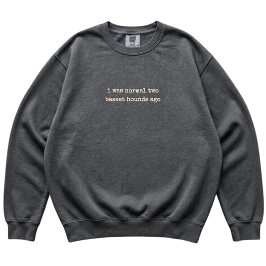 Pepper I Was Normal Two Basset Hounds Ago Comfort Colors sweatshirt laid flat