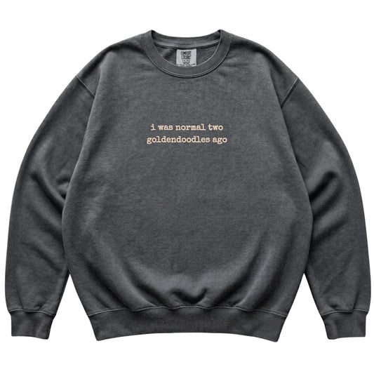 Pepper I Was Normal Two Goldendoodles Ago Comfort Colors sweatshirt laid flat