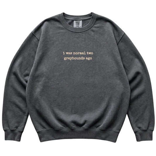 Pepper I Was Normal Two Greyhounds Ago Comfort Colors sweatshirt laid flat