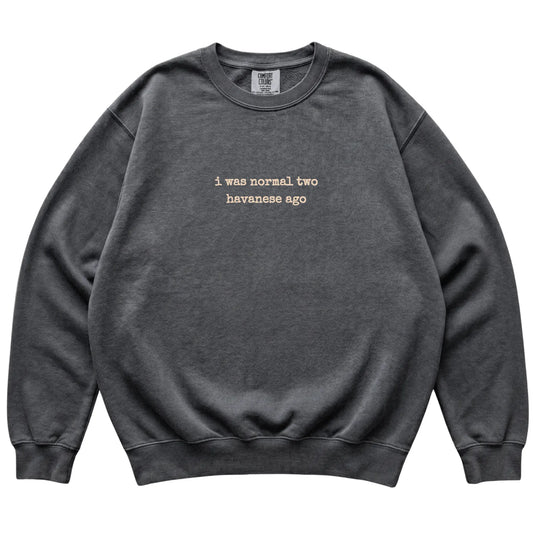 Pepper I Was Normal Two Havanese Ago Comfort Colors sweatshirt laid flat