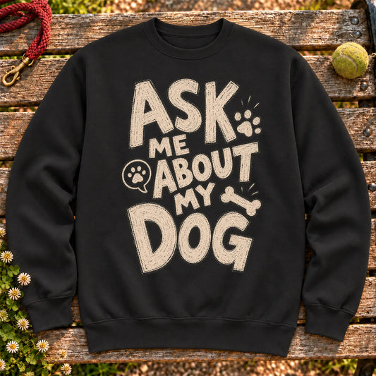 Ask me about my dog on a Black crewneck sweatshirt, shown flat