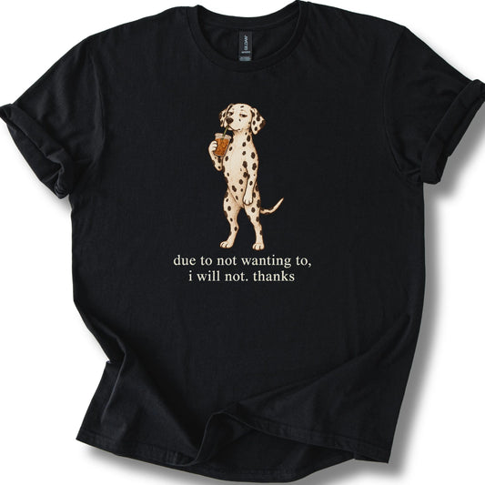 Dalmatian I Will Not design with iced coffee on a black T-shirt