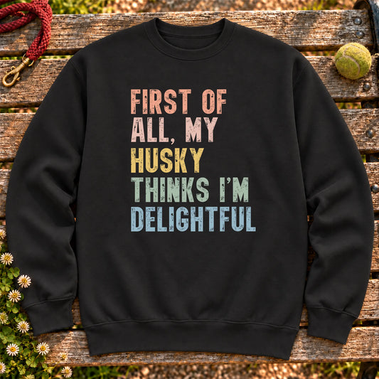 “First of all, my Husky thinks I’m delightful” text on a Black sweatshirt