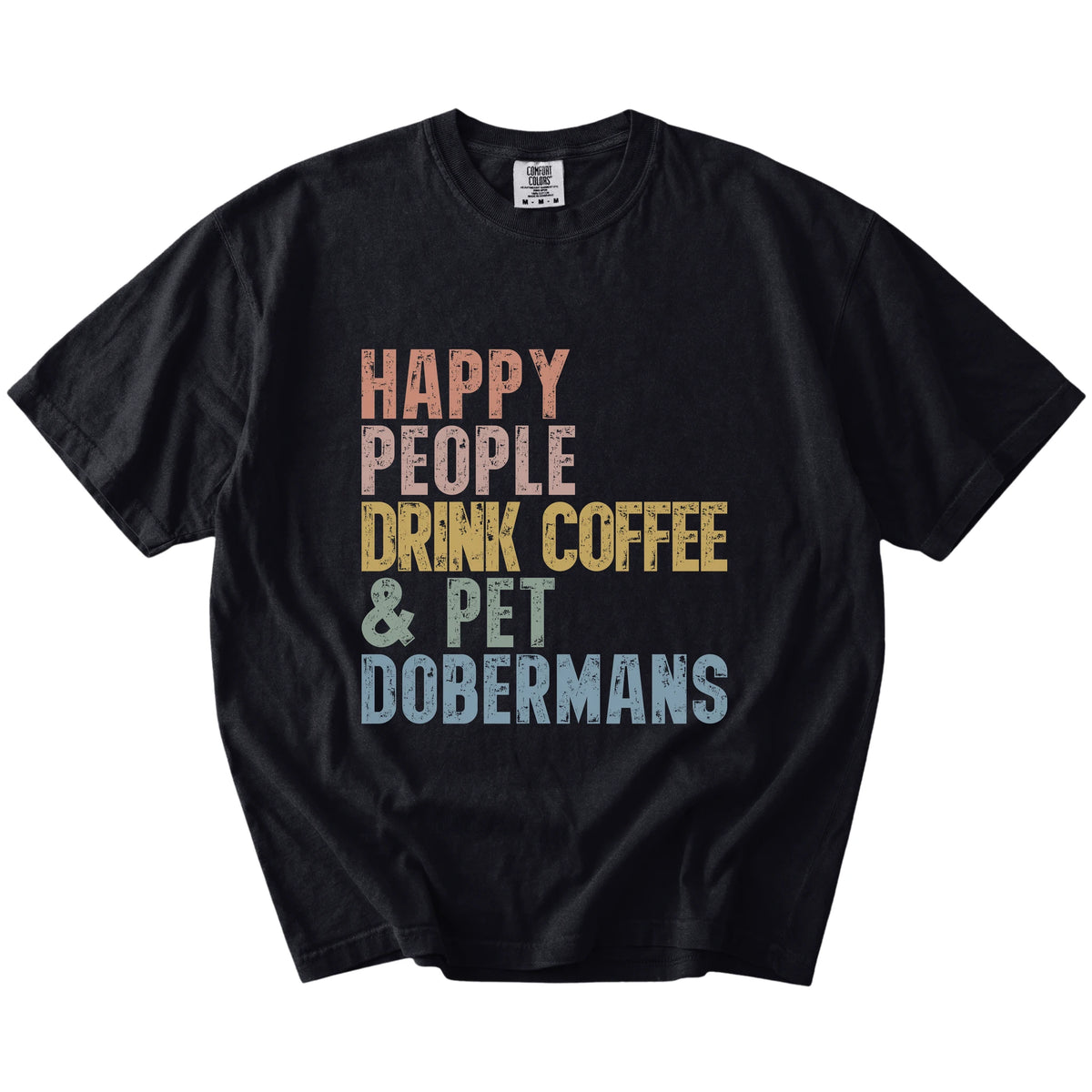 Doberman with coffee and “Happy People Drink Coffee and Pet Dogs” lettering on a Black Comfort Colors® T-shirt