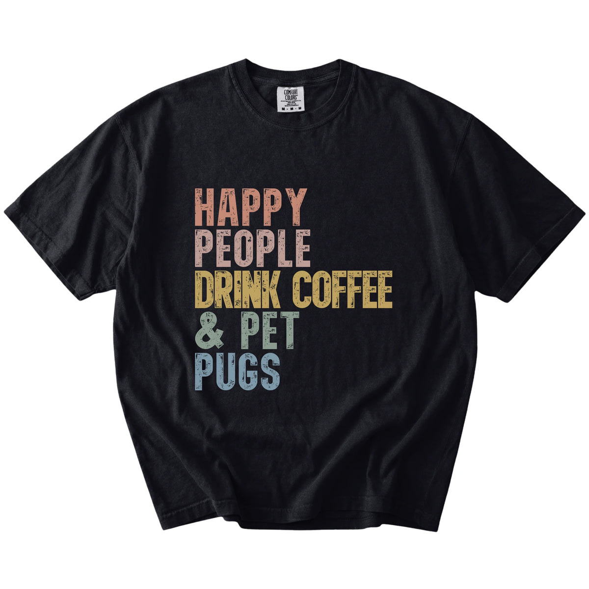 Pug with coffee and “Happy People Drink Coffee and Pet Dogs” lettering on a Black Comfort Colors® T-shirt