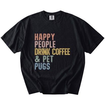 Pug with coffee and “Happy People Drink Coffee and Pet Dogs” lettering on a Black Comfort Colors® T-shirt