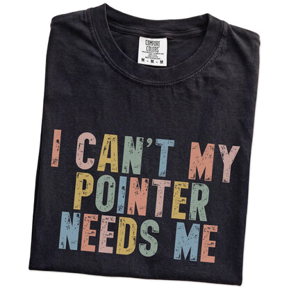 Folded Black Comfort Colors® T-shirt showing Pointer with “I Can’t, My Dog Needs Me” lettering