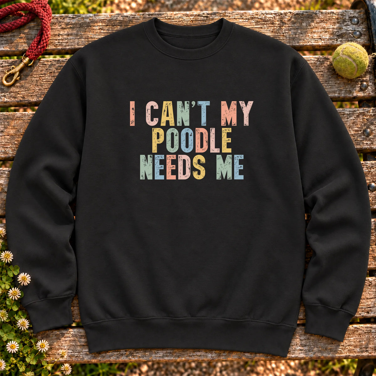 I Can't My Poodle Needs Me text design on a Black crewneck sweatshirt