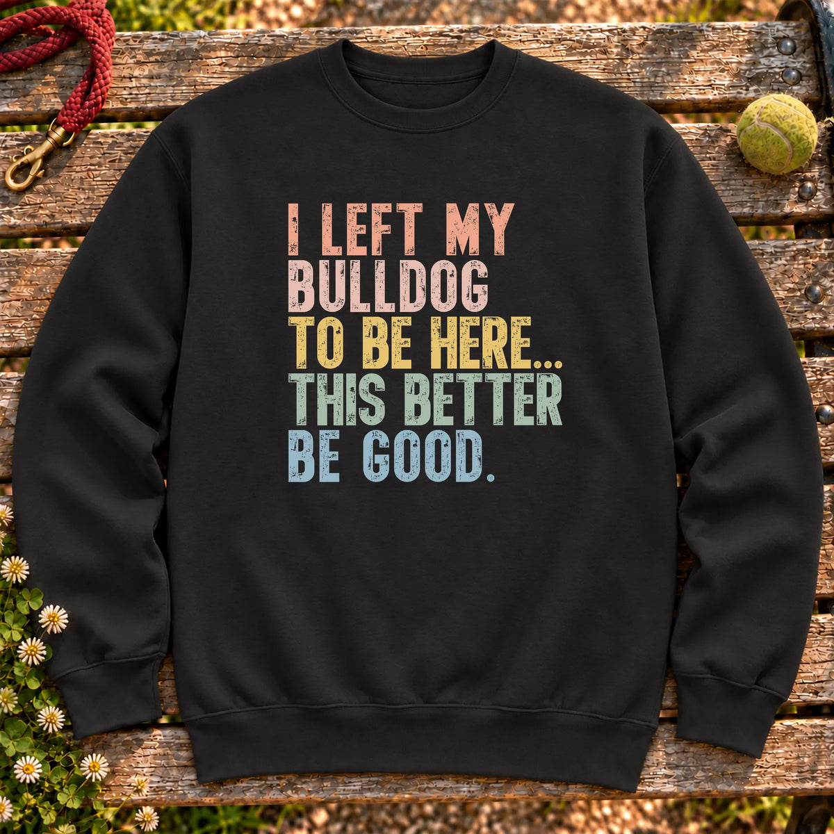 I Left My Bulldog To Be Here design on a Black sweatshirt