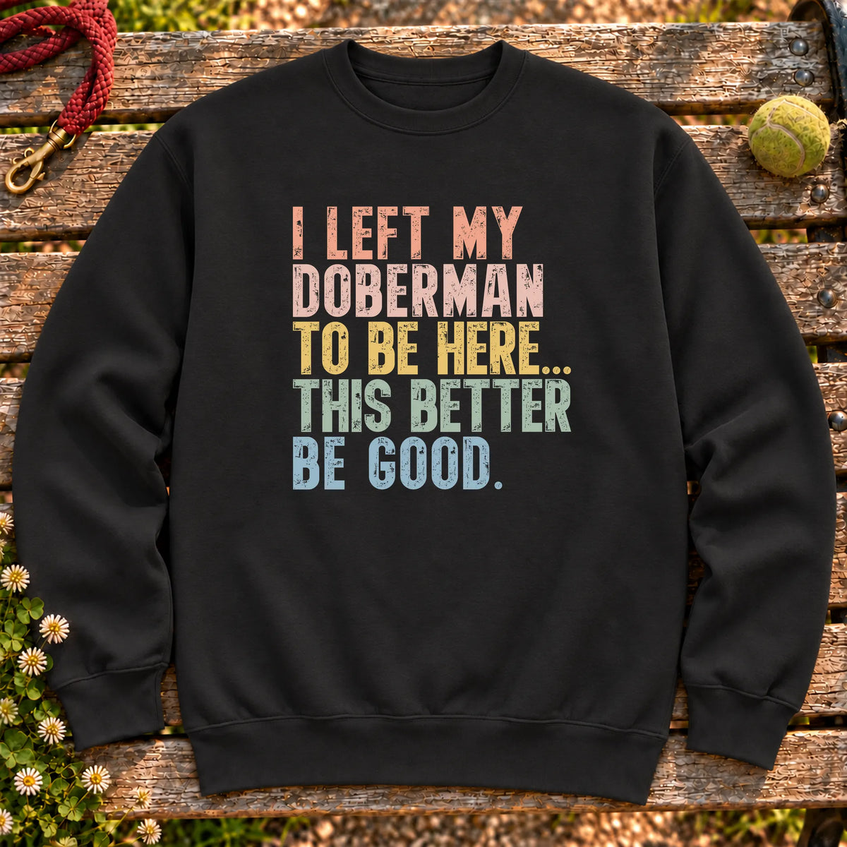 I Left My Doberman To Be Here design on a Black sweatshirt