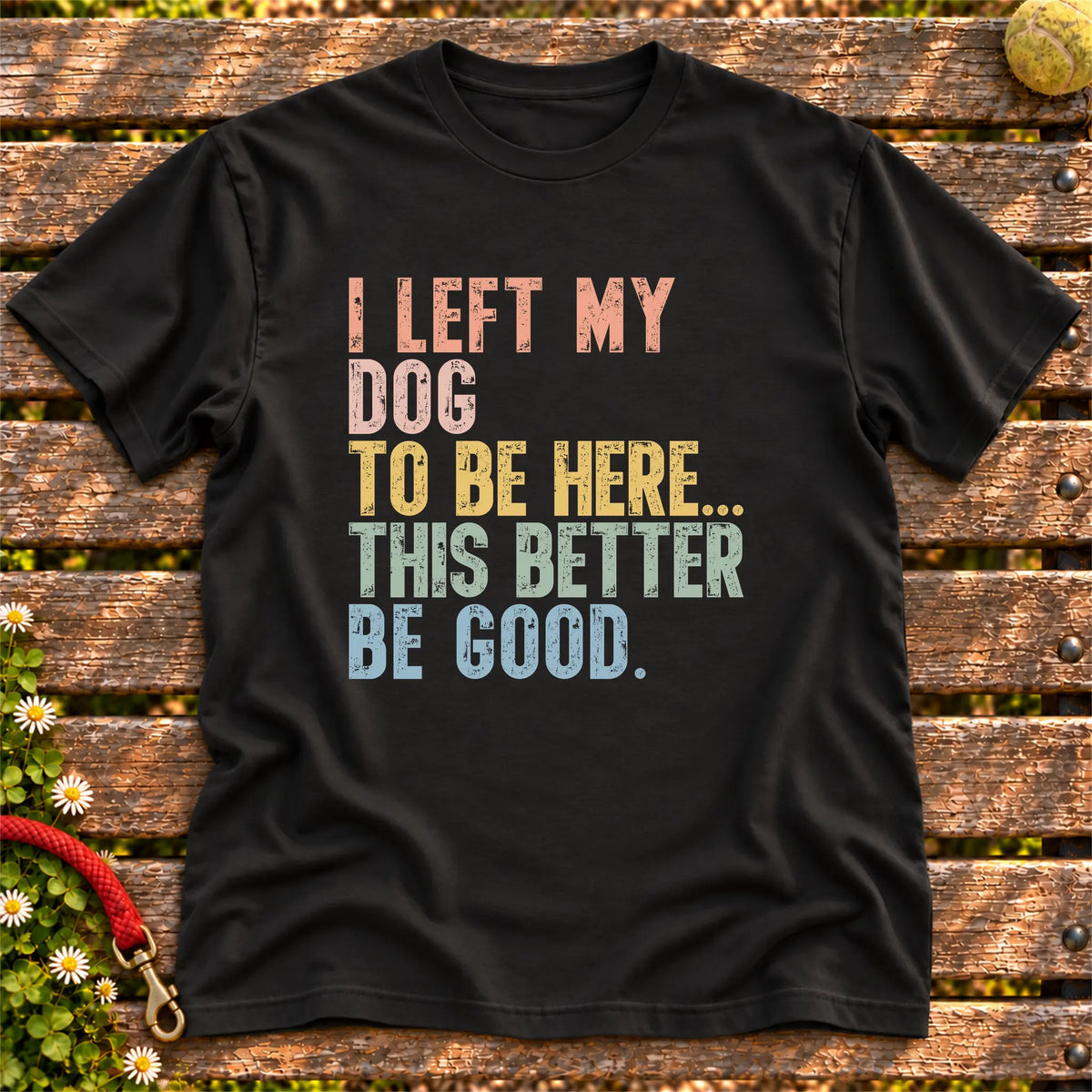 I Left My Dog To Be Here design on a Black T-shirt