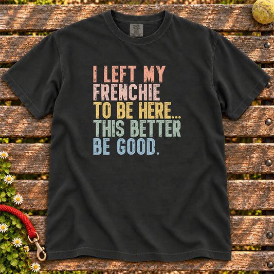 I Left My French Bulldog To Be Here design on a Black T-shirt