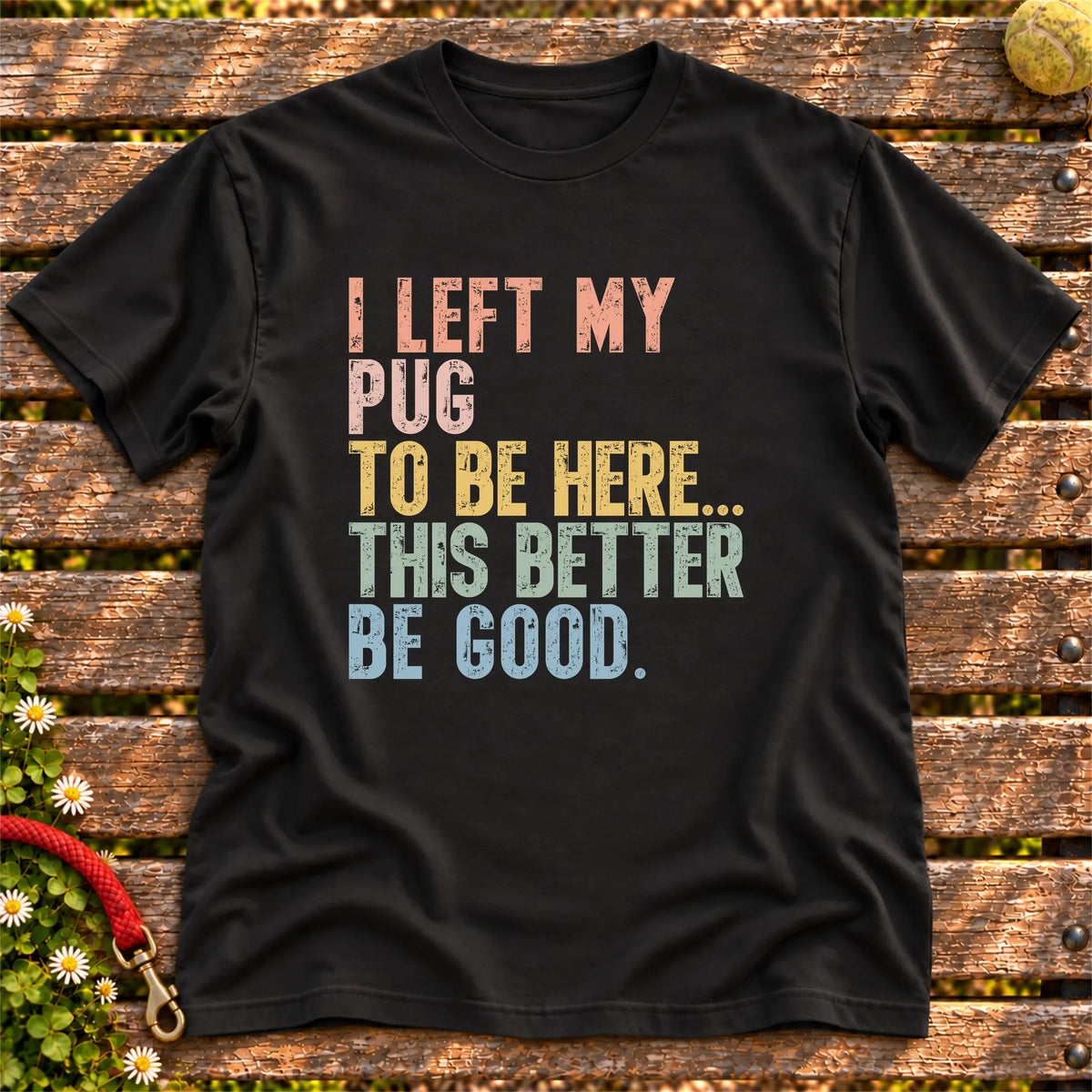 I Left My Pug To Be Here design on a Black T-shirt