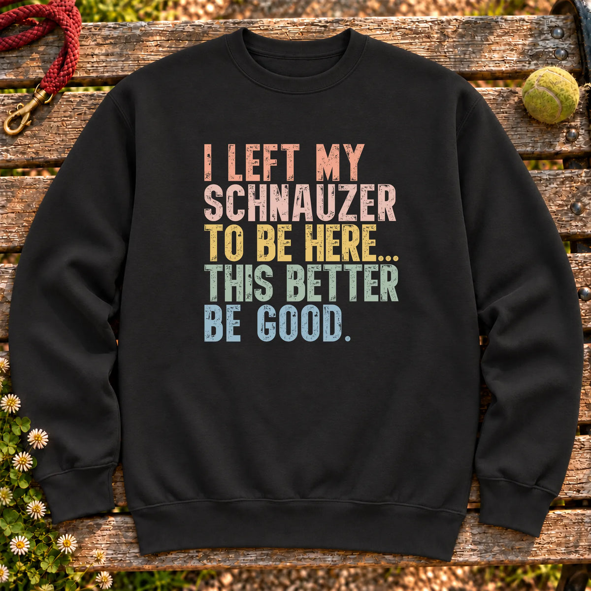 I Left My Schnauzer To Be Here design on a Black sweatshirt