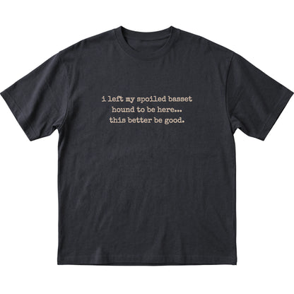 Black I Left My Spoiled Basset Hound T-shirt laid flat
