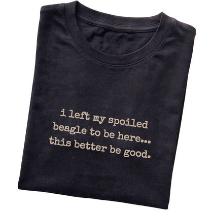 Black I Left My Spoiled Beagle T-shirt folded to show the printed design