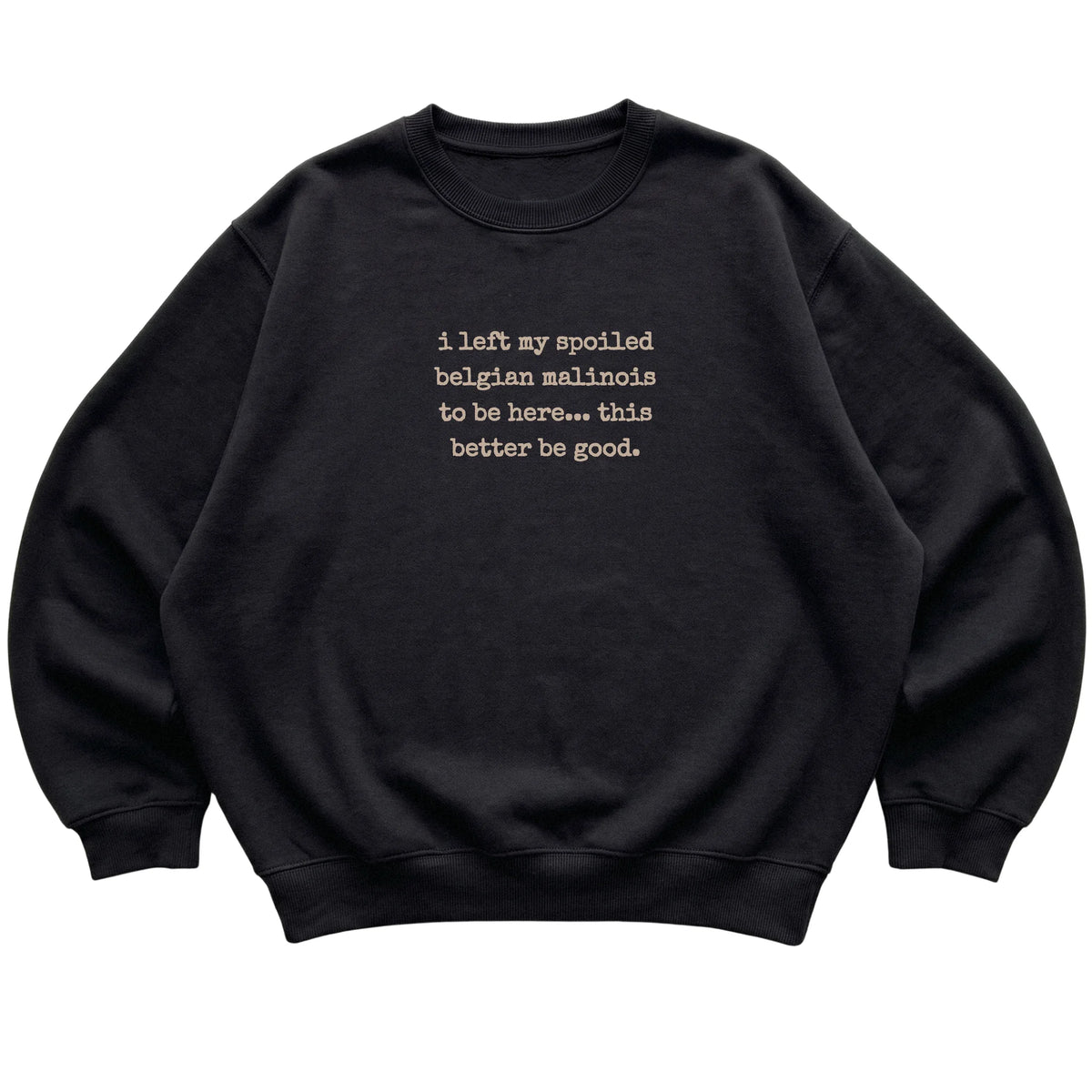 Black I Left My Spoiled Belgian Malinois sweatshirt laid flat