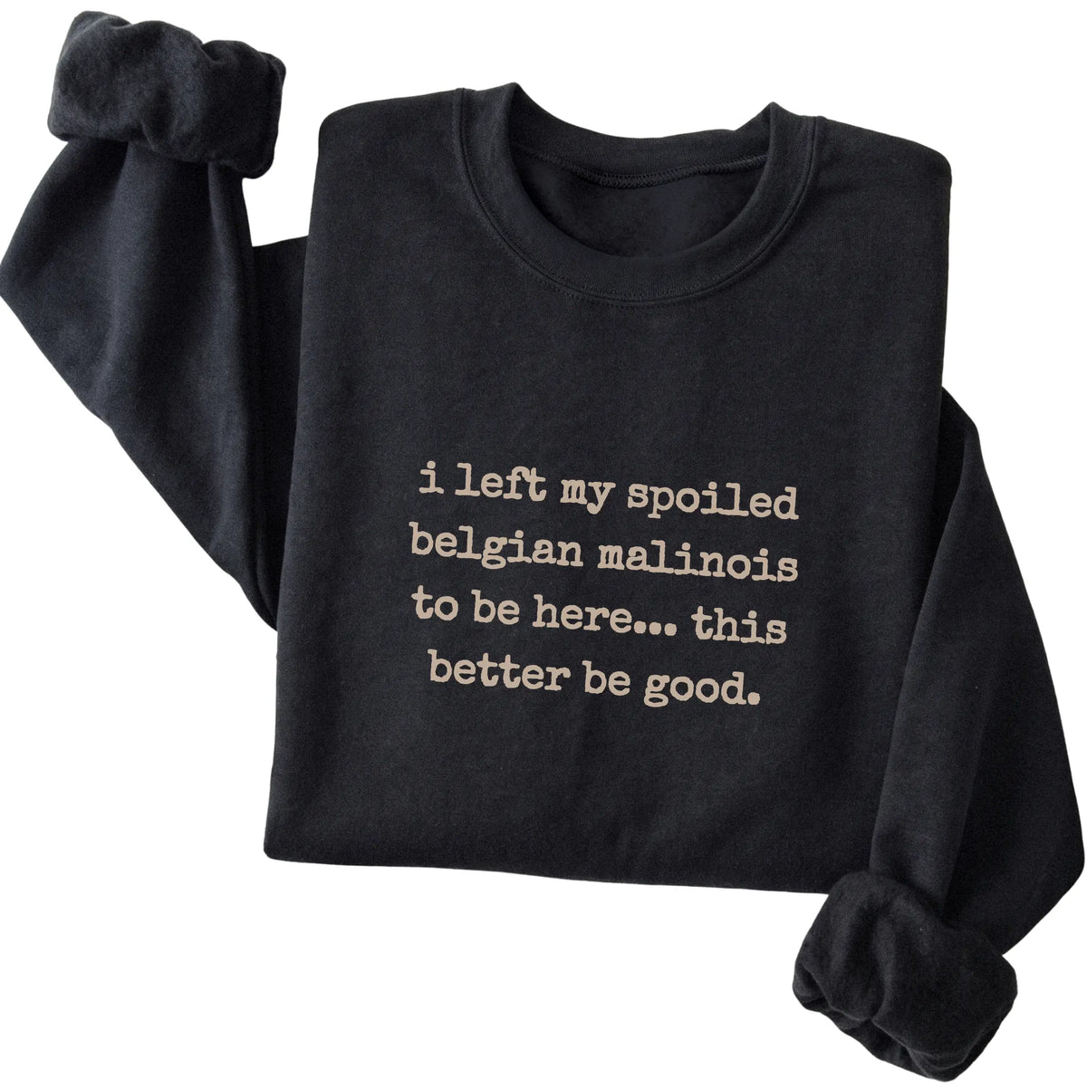 Black I Left My Spoiled Belgian Malinois sweatshirt folded to show the printed design