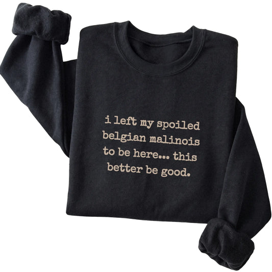 Black I Left My Spoiled Belgian Malinois sweatshirt folded to show the printed design
