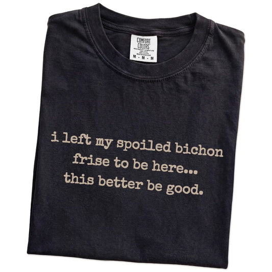 Folded Black Comfort Colors® T-shirt showing the “I Left My Spoiled Bichon Frise Home” saying