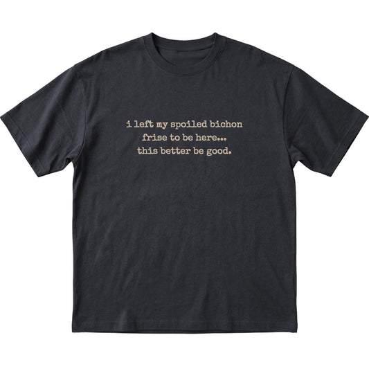 Black I Left My Spoiled Bichon Frise T-shirt laid flat