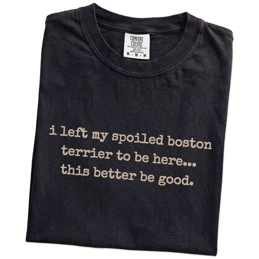 Folded Black Comfort Colors® T-shirt showing the “I Left My Spoiled Boston Terrier Home” saying