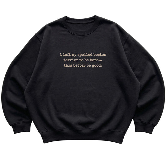 Black I Left My Spoiled Boston Terrier sweatshirt laid flat