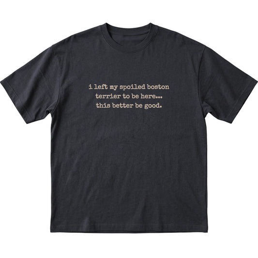 Black I Left My Spoiled Boston Terrier T-shirt laid flat