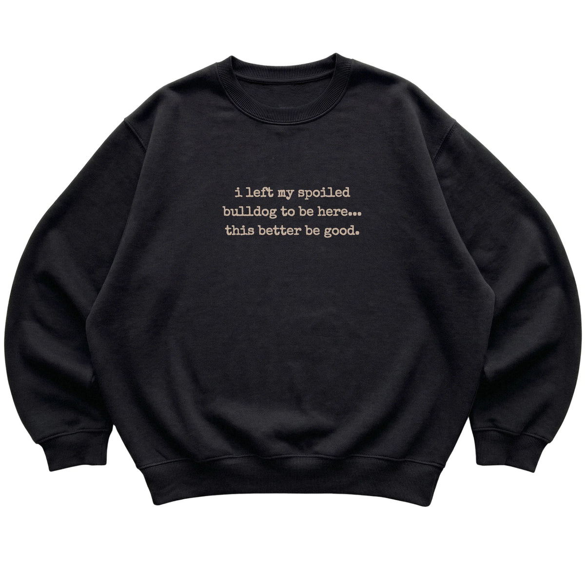 Black I Left My Spoiled Bulldog sweatshirt laid flat