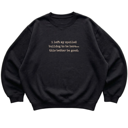 Black I Left My Spoiled Bulldog sweatshirt laid flat