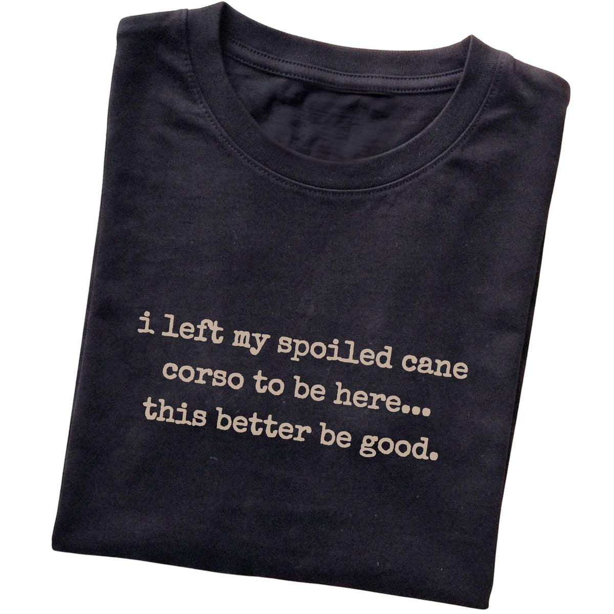 Black I Left My Spoiled Cane Corso T-shirt folded to show the printed design