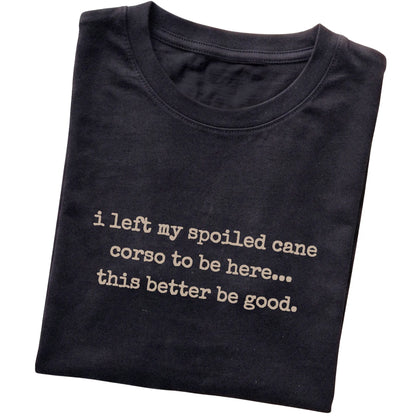 Black I Left My Spoiled Cane Corso T-shirt folded to show the printed design