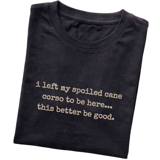 Black I Left My Spoiled Cane Corso T-shirt folded to show the printed design