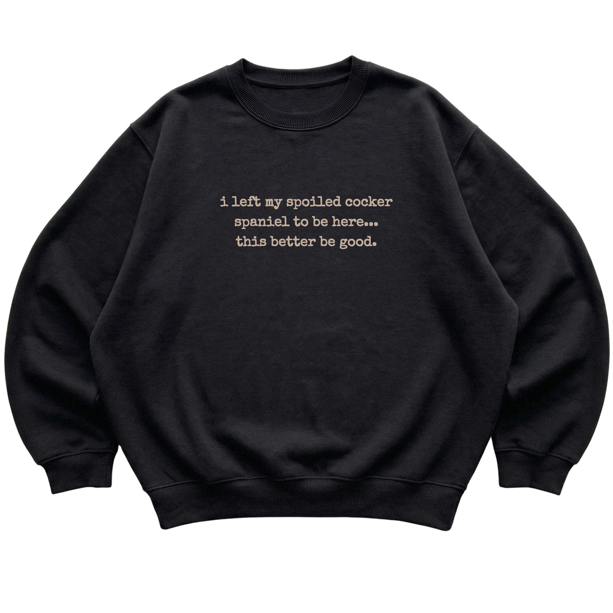 Black I Left My Spoiled Cocker Spaniel sweatshirt laid flat