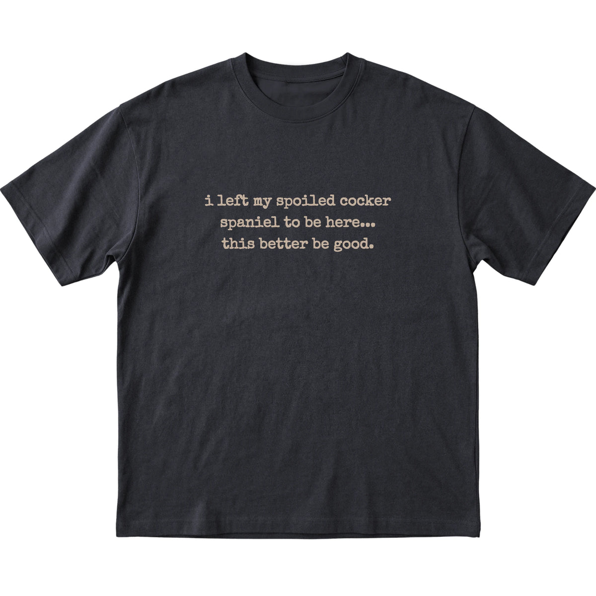 Black I Left My Spoiled Cocker Spaniel T-shirt laid flat