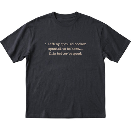 Black I Left My Spoiled Cocker Spaniel T-shirt laid flat