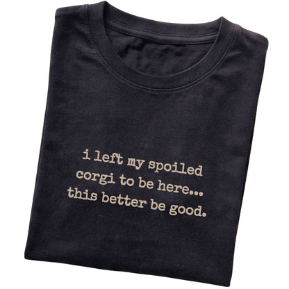 Black I Left My Spoiled Corgi T-shirt folded to show the printed design
