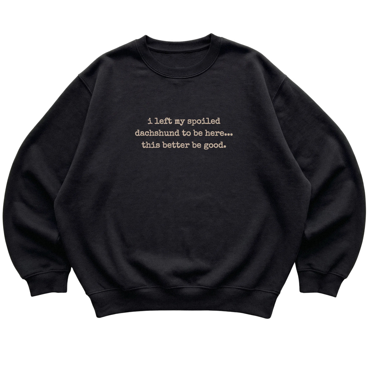 Black I Left My Spoiled Dachshund sweatshirt laid flat