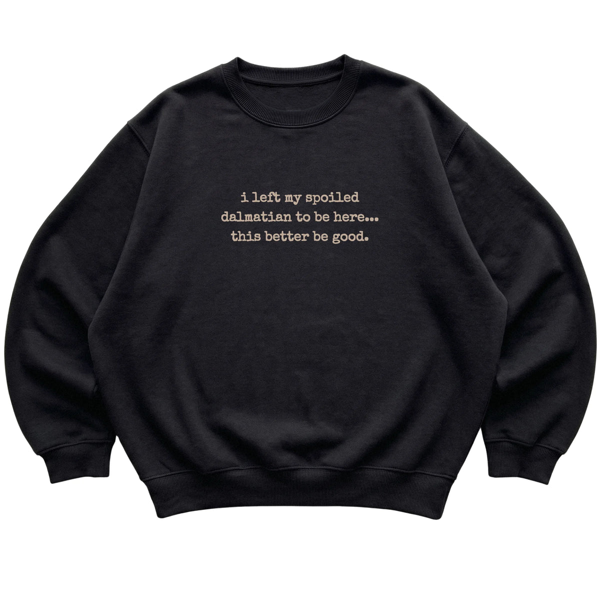 Black I Left My Spoiled Dalmatian sweatshirt laid flat