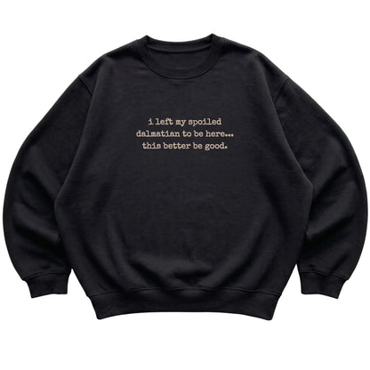 Black I Left My Spoiled Dalmatian sweatshirt laid flat