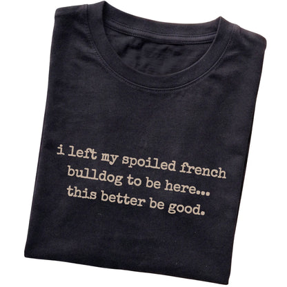 Black I Left My Spoiled French Bulldog T-shirt folded to show the printed design