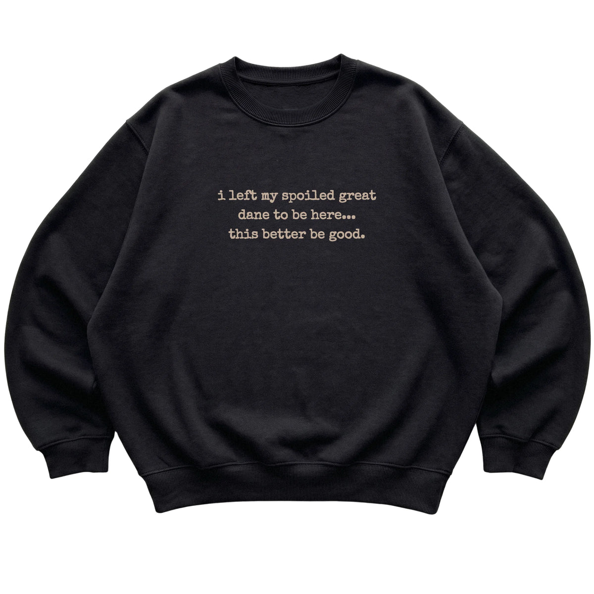 Black I Left My Spoiled Great Dane sweatshirt laid flat