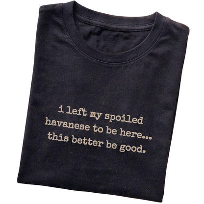 Black I Left My Spoiled Havanese T-shirt folded to show the printed design